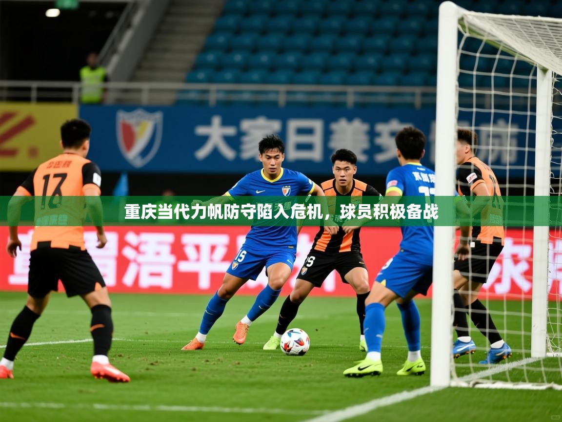 2025华体会体育平台靠谱吗重庆当代力帆防守陷入危机,球员积极备战 第2张