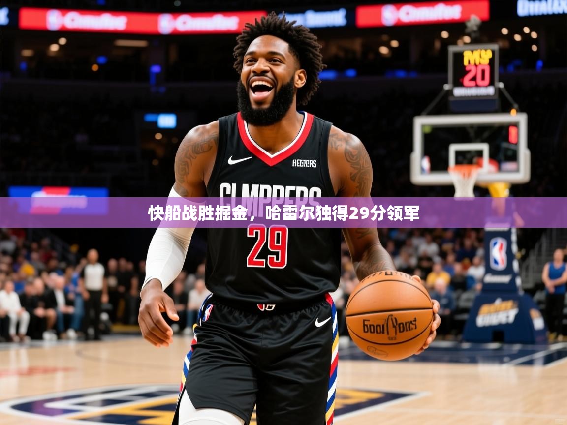 2025华体体育官网快船战胜掘金,哈雷尔独得29分领军 第3张