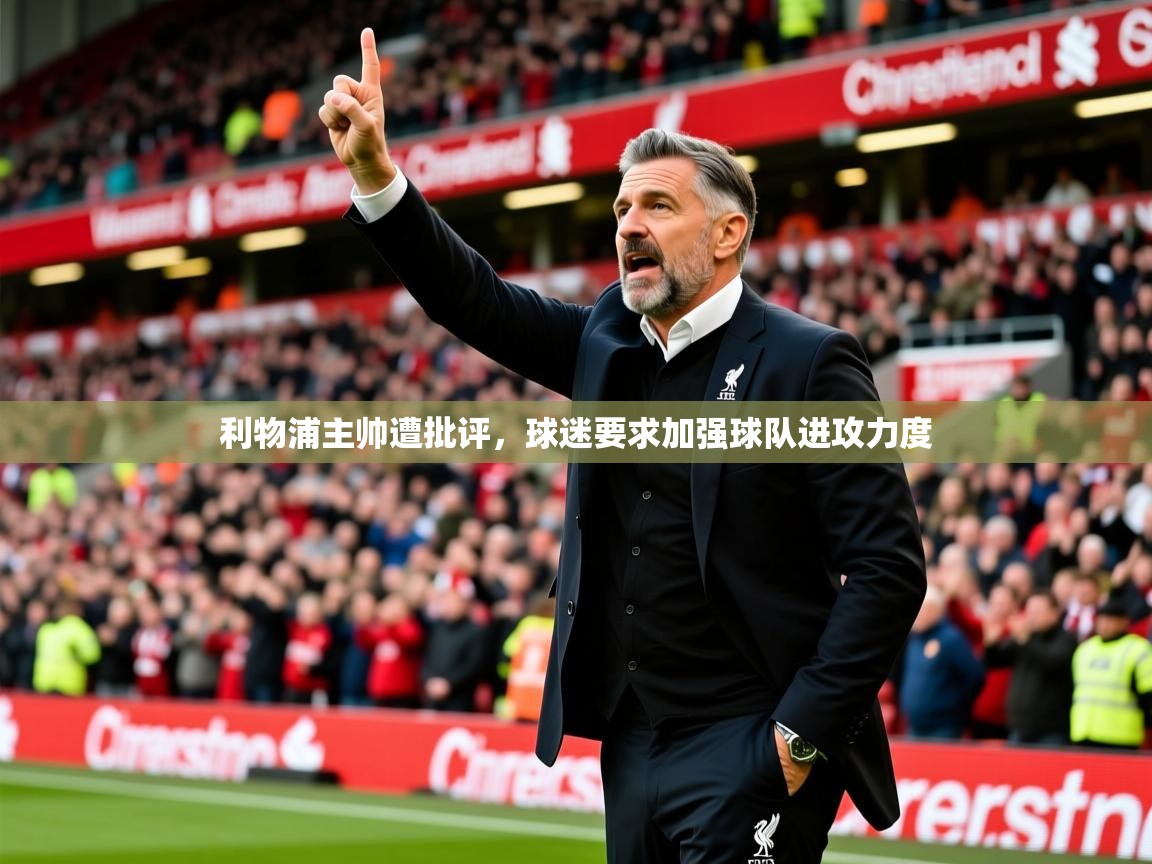 2025华体会登录入口利物浦主帅遭批评,球迷要求加强球队进攻力度 第1张