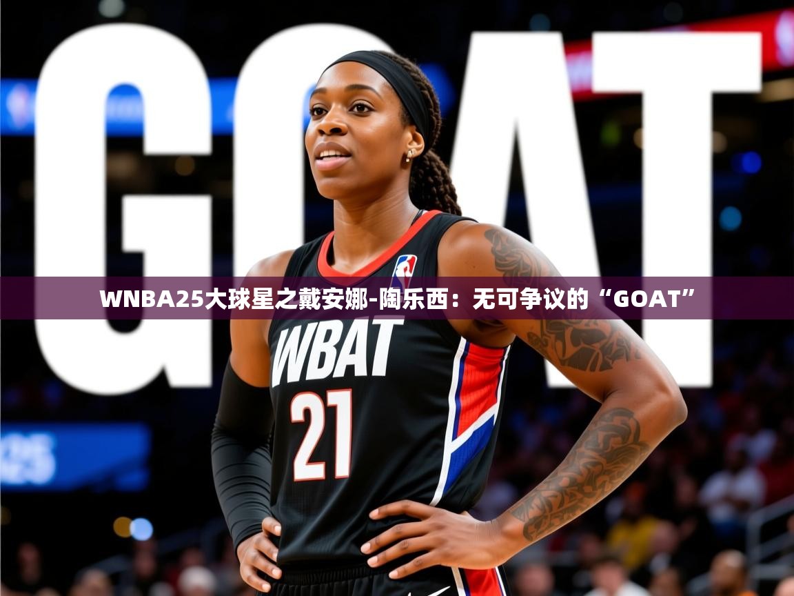 2025华体会登录最新地址WNBA25大球星之戴安娜-陶乐西:无可争议的“GOAT” 第4张