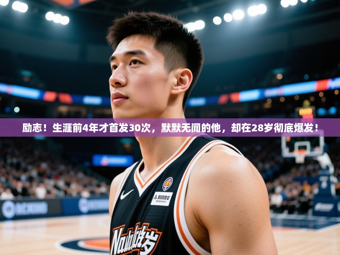 2025华体会登录首页励志！生涯前4年才首发30次，默默无闻的他，却在28岁彻底爆发！  第3张