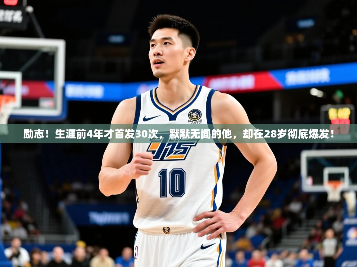 2025华体会登录首页励志！生涯前4年才首发30次，默默无闻的他，却在28岁彻底爆发！  第4张