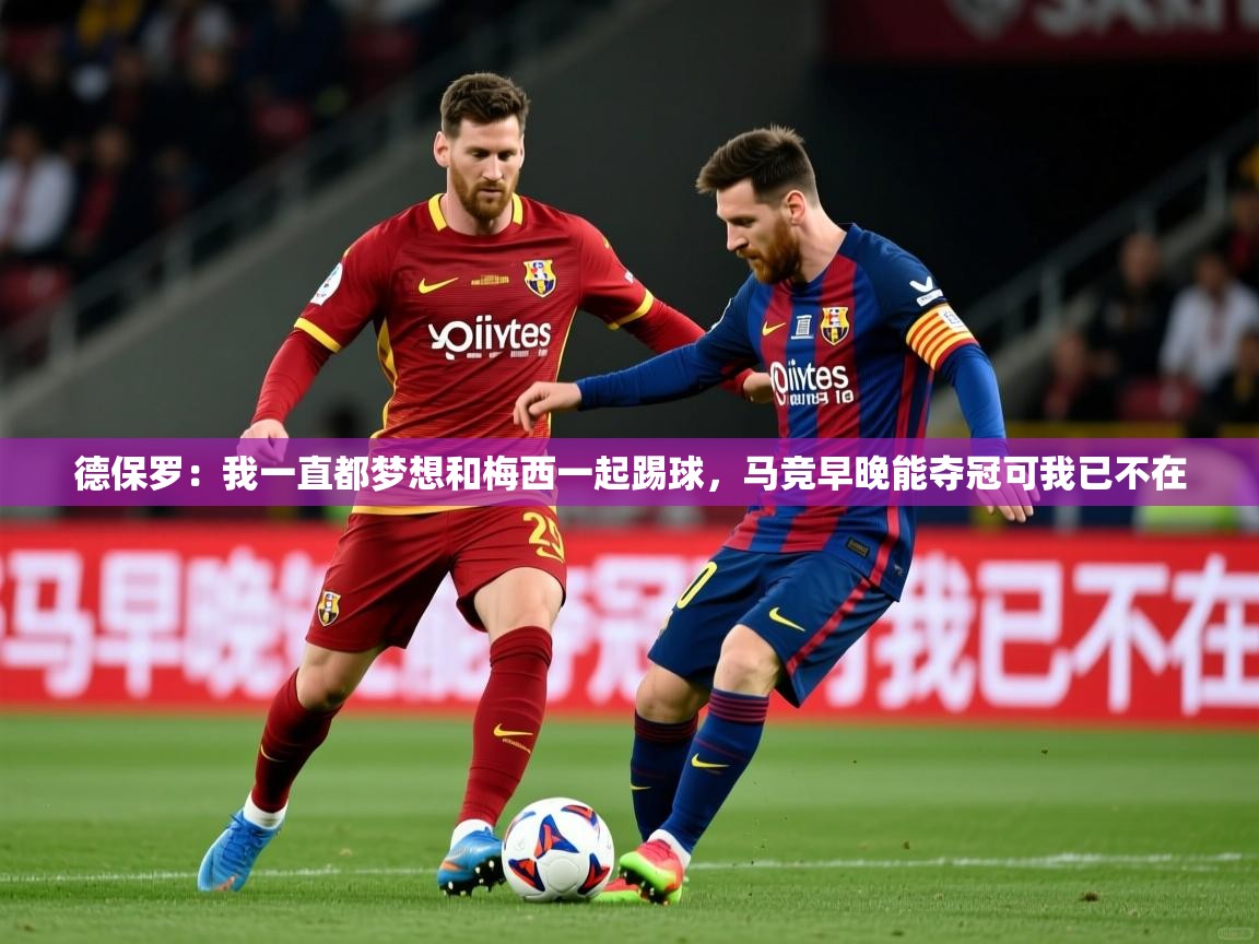 2025华会体育app下载德保罗:我一直都梦想和梅西一起踢球,马竞早晚能夺冠可我已不在 第2张