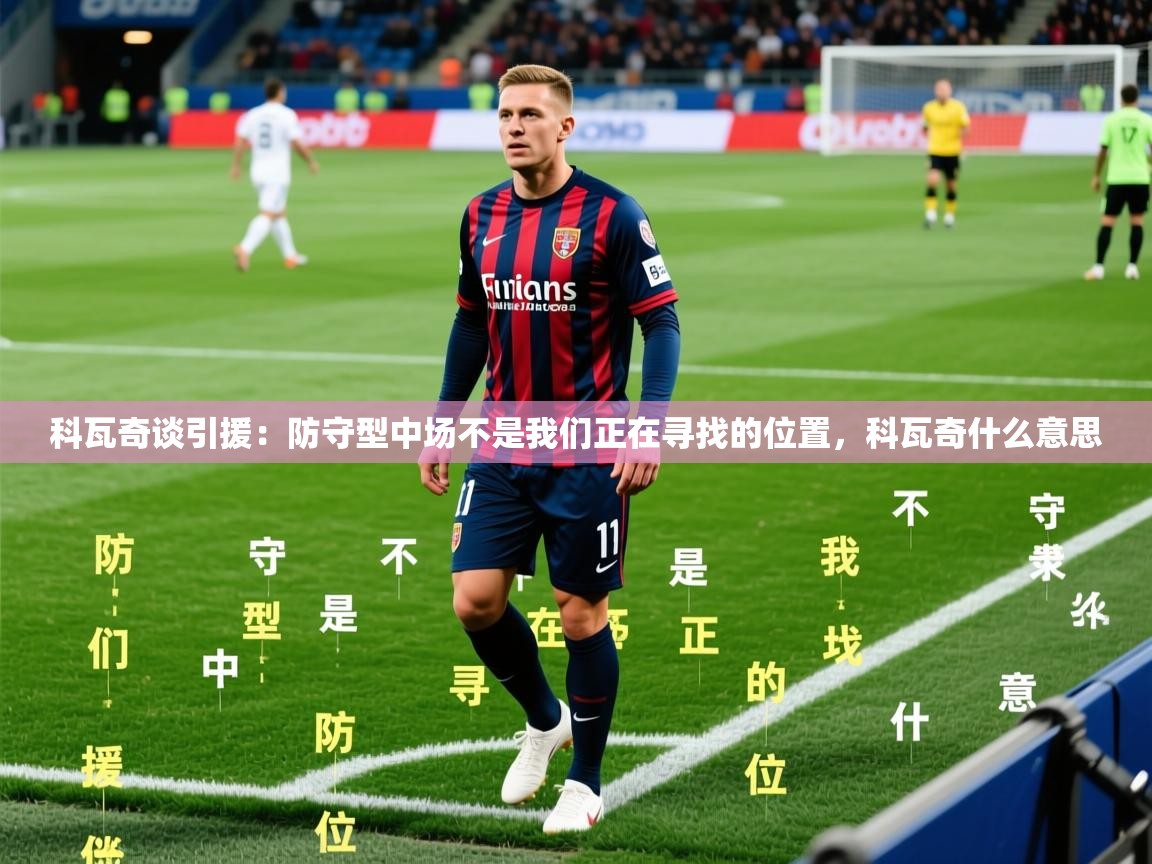 2025华体会体育app科瓦奇谈引援:防守型中场不是我们正在寻找的位置,科瓦奇什么意思 第2张
