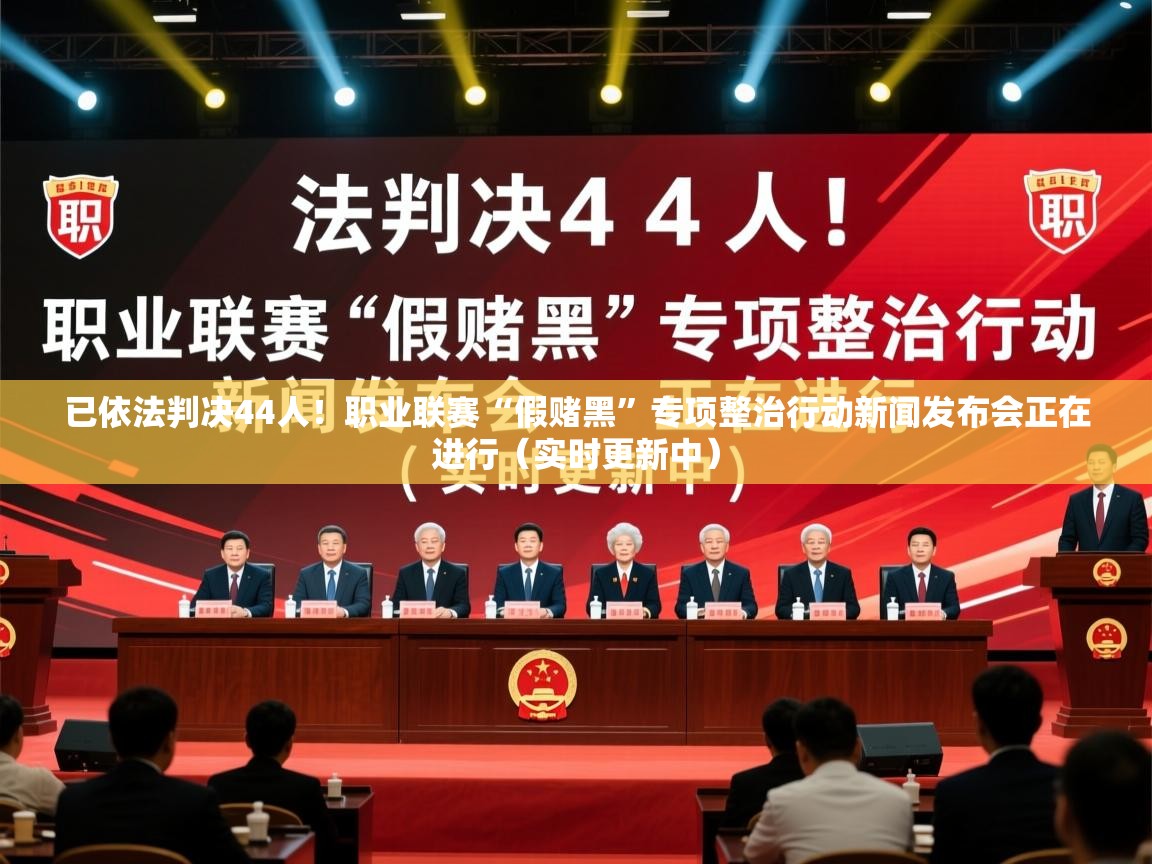 2025华体会体育网站赞助国米已依法判决44人!职业联赛“假赌黑”专项整治行动新闻发布会正在进行(实时更新中) 第2张