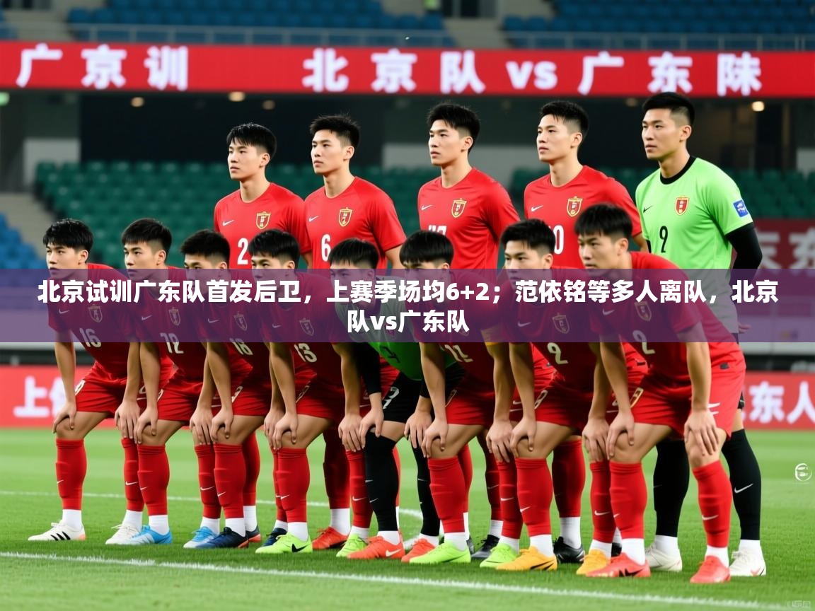 2025华体会登录网址北京试训广东队首发后卫,上赛季场均6+2;范依铭等多人离队,北京队vs广东队 第2张