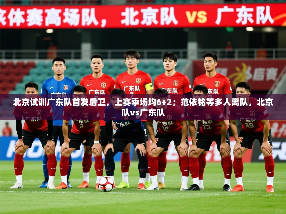 2025华体会登录网址北京试训广东队首发后卫,上赛季场均6+2;范依铭等多人离队,北京队vs广东队 第4张