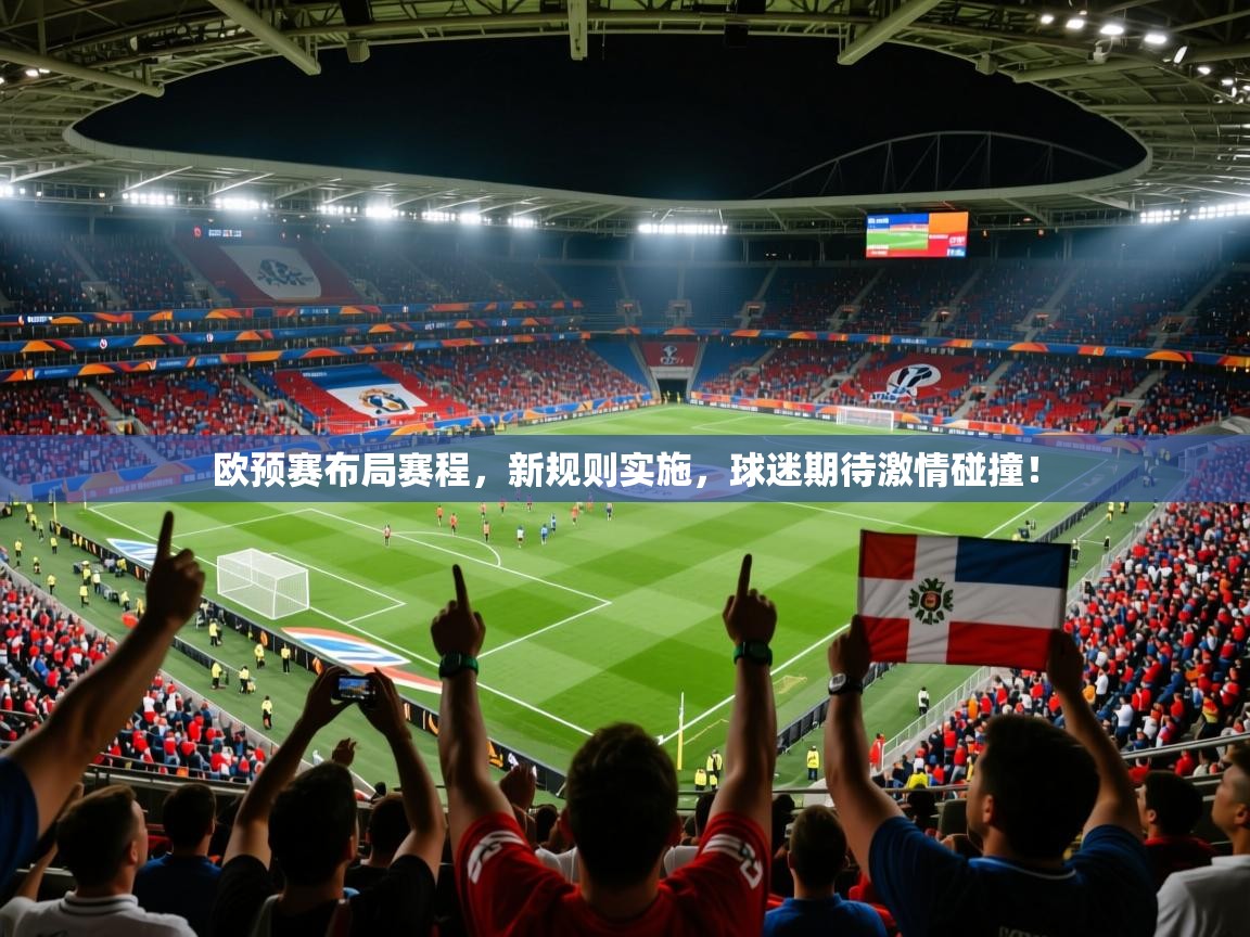 2025华体会体育最新官方入口欧预赛布局赛程，新规则实施，球迷期待激情碰撞！  第3张