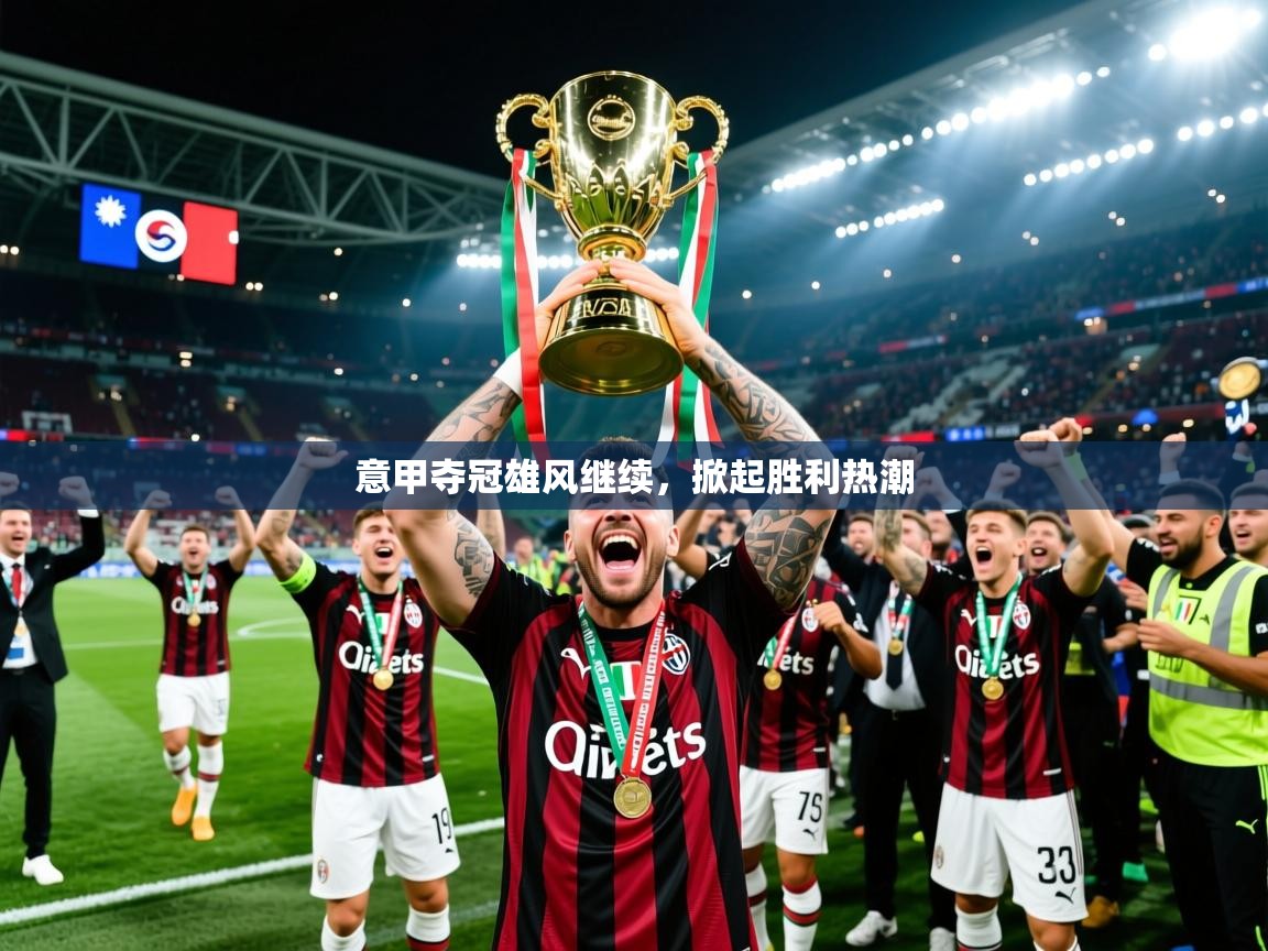 2025华体会体育app意甲夺冠雄风继续，掀起胜利热潮  第3张