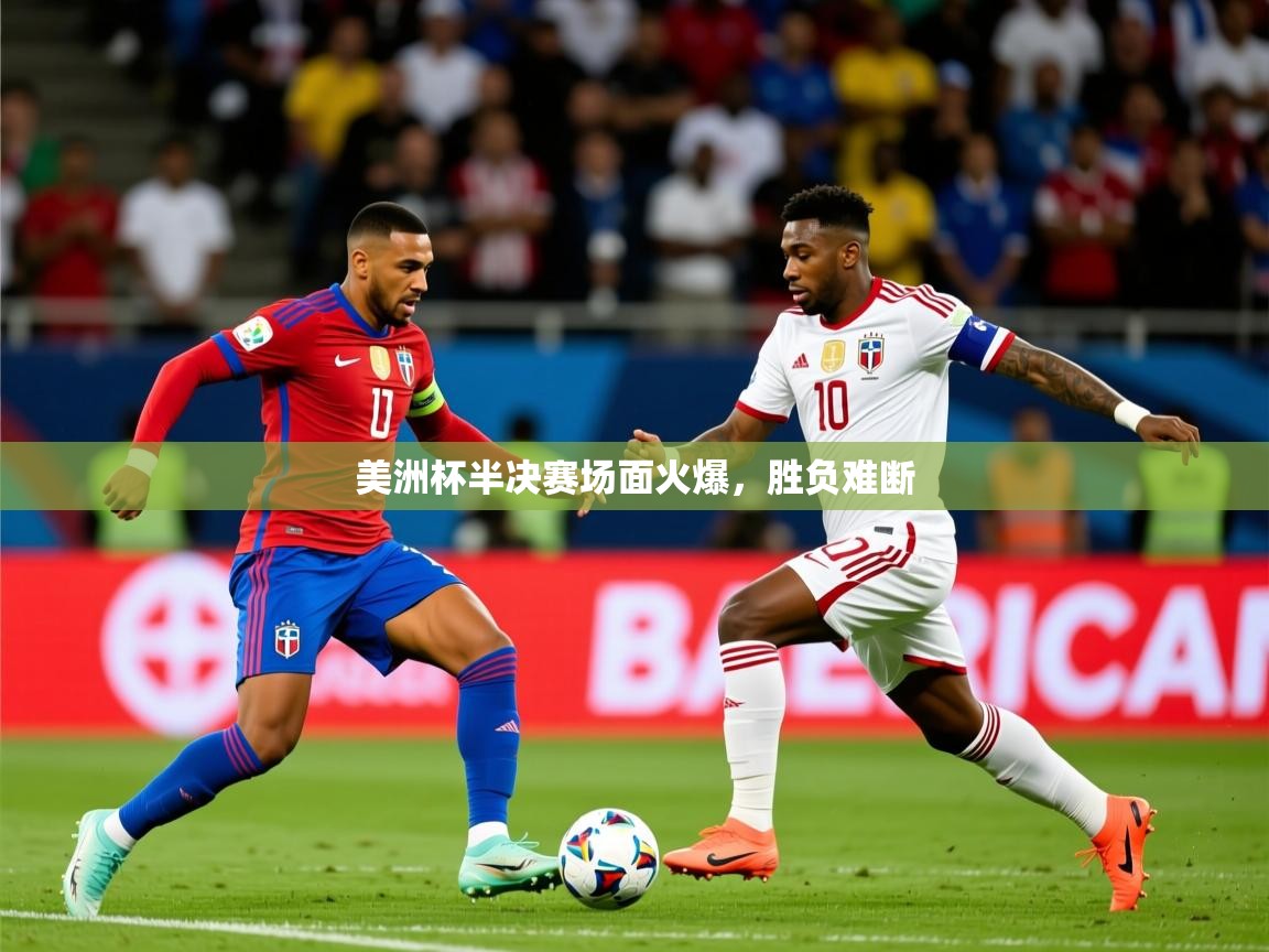 2025华体会登录手机版最新美洲杯半决赛场面火爆，胜负难断  第2张