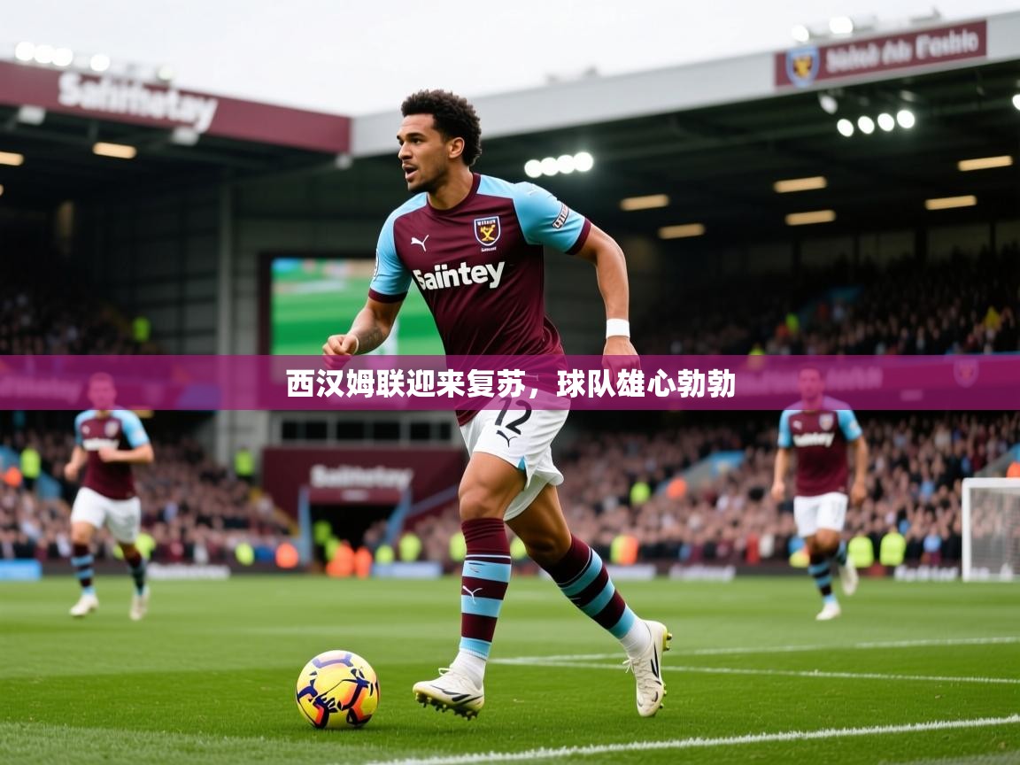 2025华体会体育下载西汉姆联迎来复苏，球队雄心勃勃  第3张