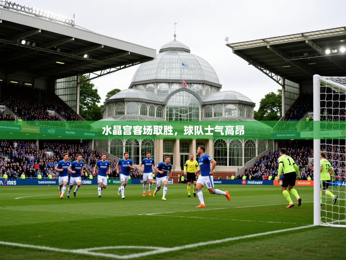 2025华体会登录地址水晶宫客场取胜，球队士气高昂  第3张