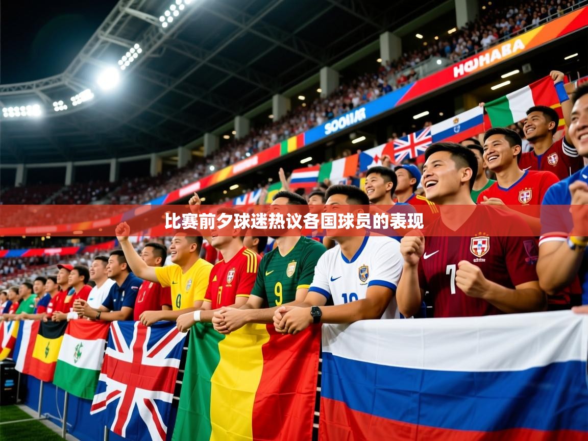 2026华体会体育最新官方入口比赛前夕球迷热议各国球员的表现 第4张