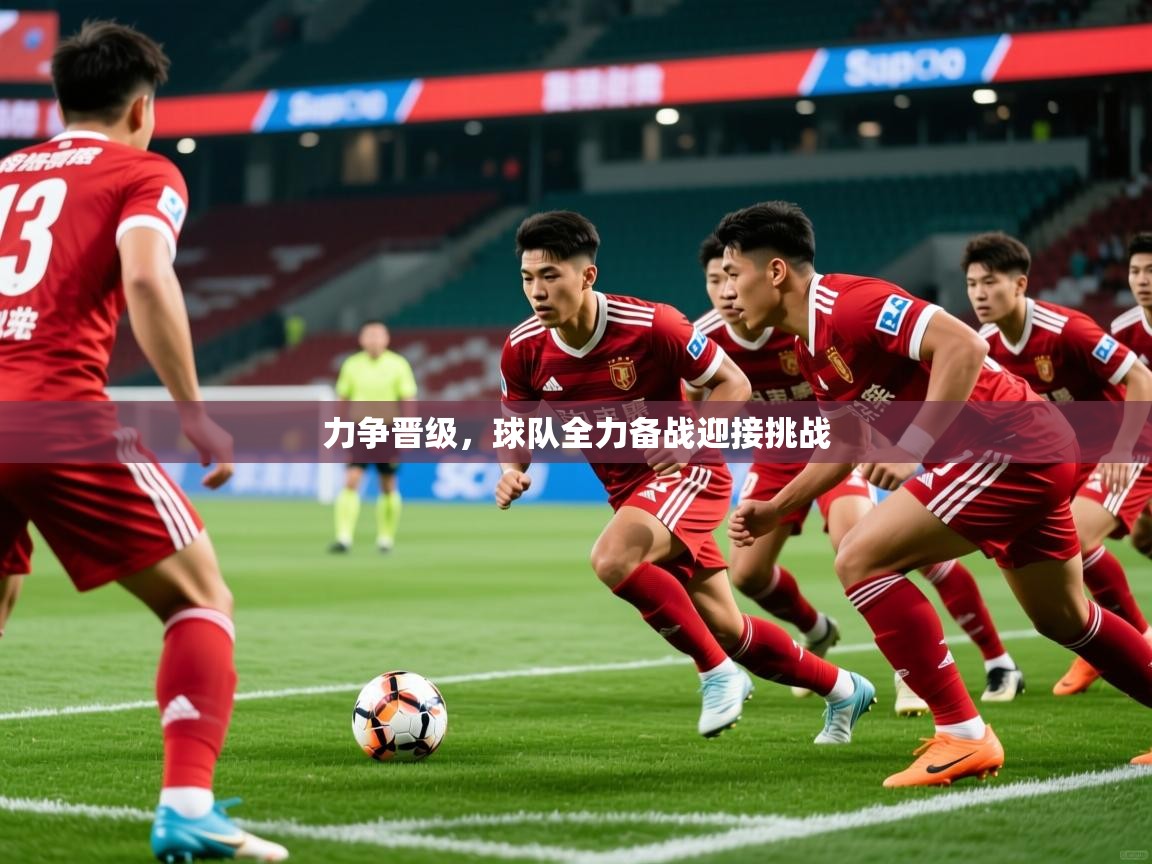 2026华体会体育app力争晋级,球队全力备战迎接挑战 第4张