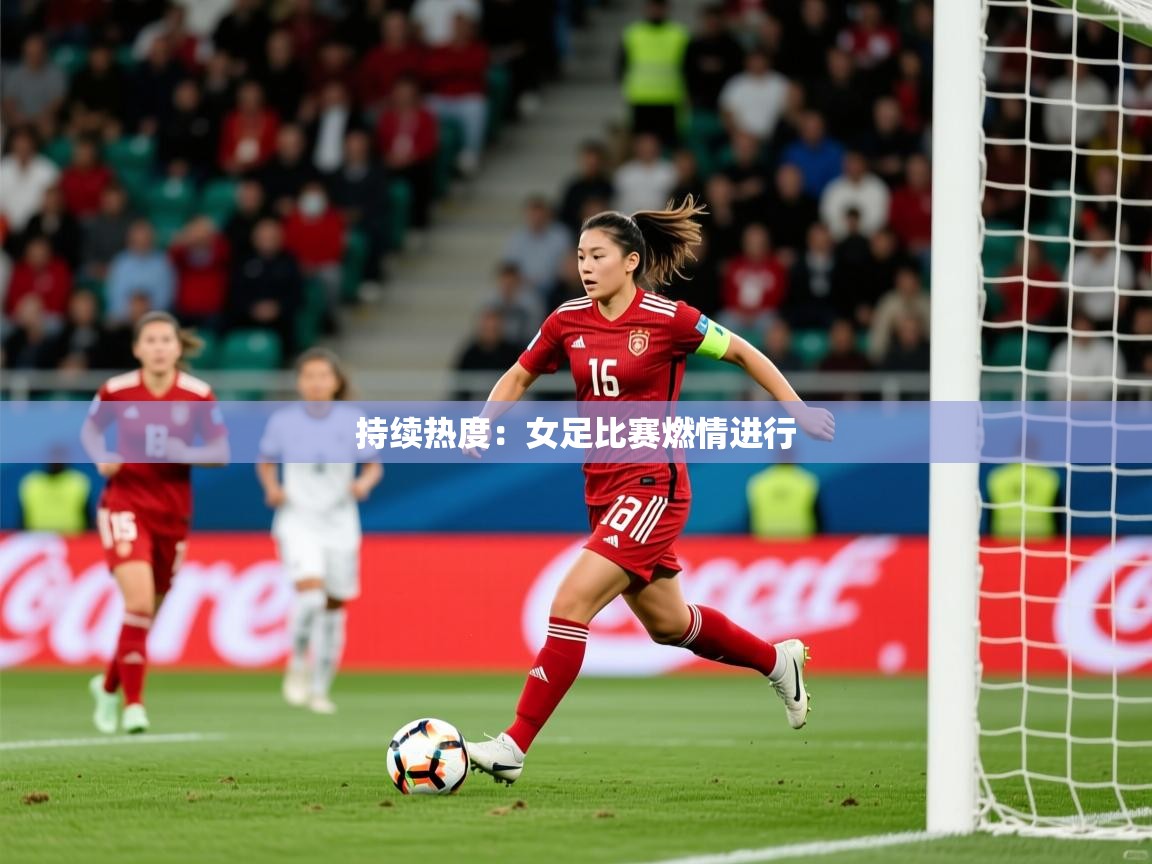 2026华体会体育平台靠谱吗持续热度：女足比赛燃情进行  第4张