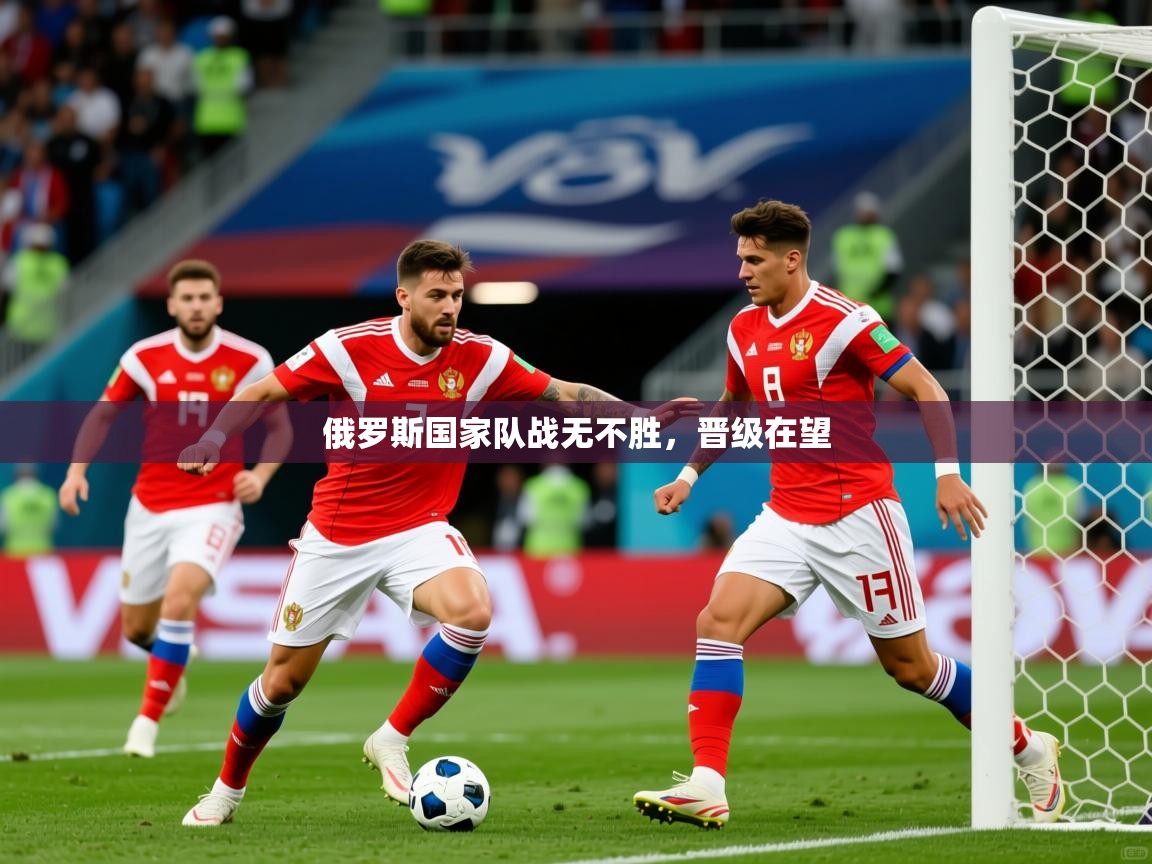 2026华体体育官网俄罗斯国家队战无不胜，晋级在望