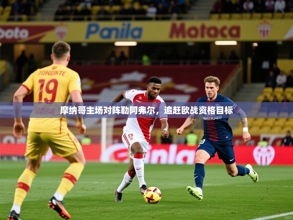 2026华体会登录入口摩纳哥主场对阵勒阿弗尔，追赶欧战资格目标  第4张