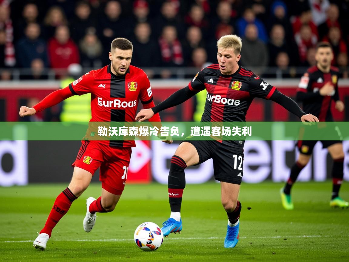 2026华体会体育勒沃库森爆冷告负，遭遇客场失利  第4张