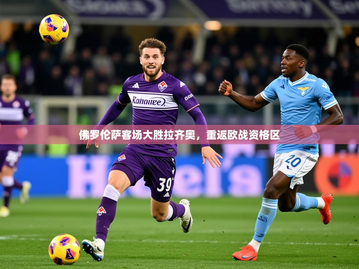 2026华体会登录入口佛罗伦萨客场大胜拉齐奥，重返欧战资格区  第1张