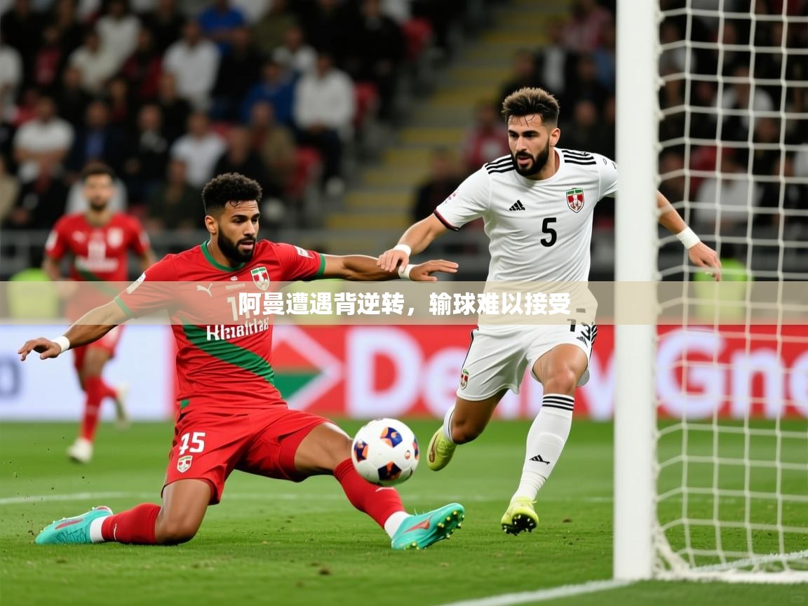 2026华体体育app阿曼遭遇背逆转，输球难以接受  第2张