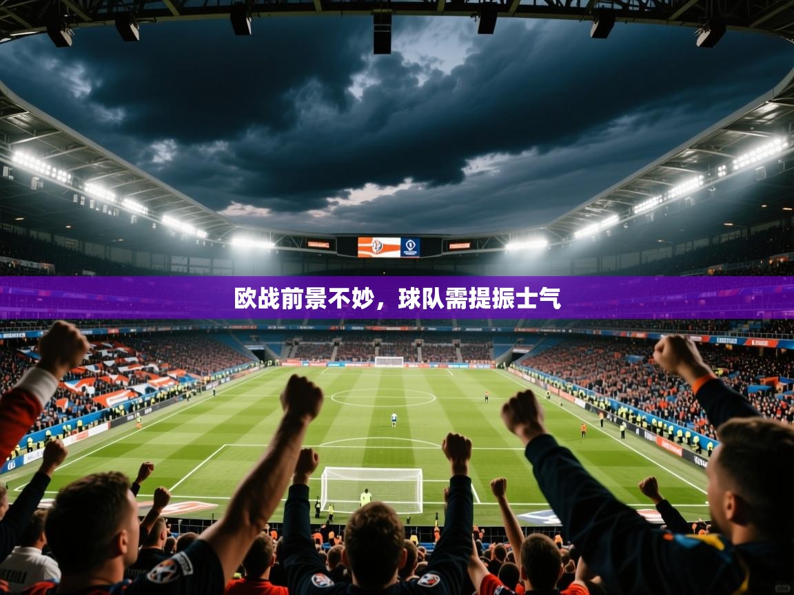 2026华体会体育最新官方入口欧战前景不妙,球队需提振士气 第2张