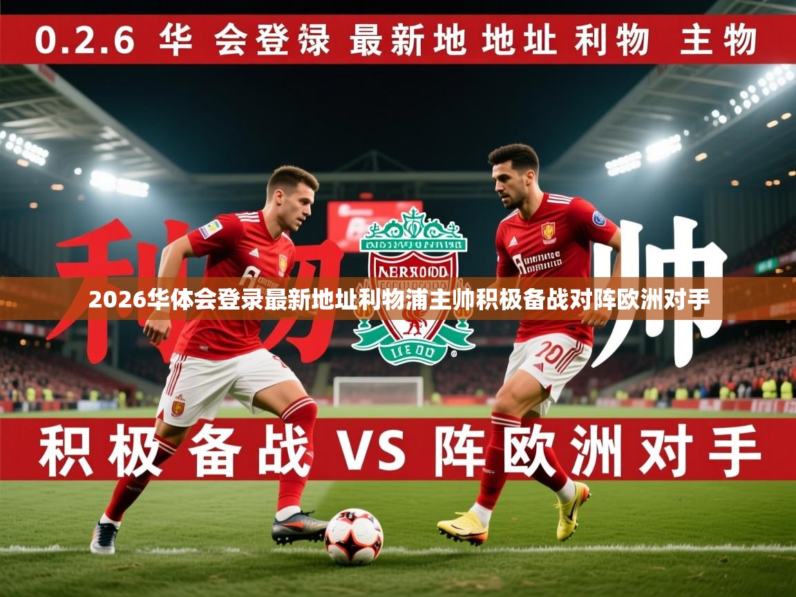 2026华体会登录最新地址利物浦主帅积极备战对阵欧洲对手