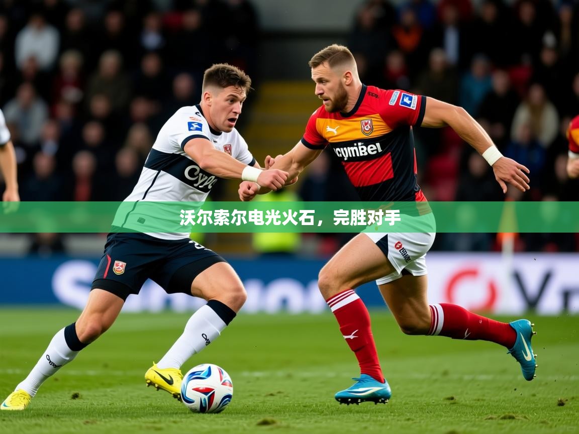 2026华体体育官网沃尔索尔电光火石，完胜对手  第3张