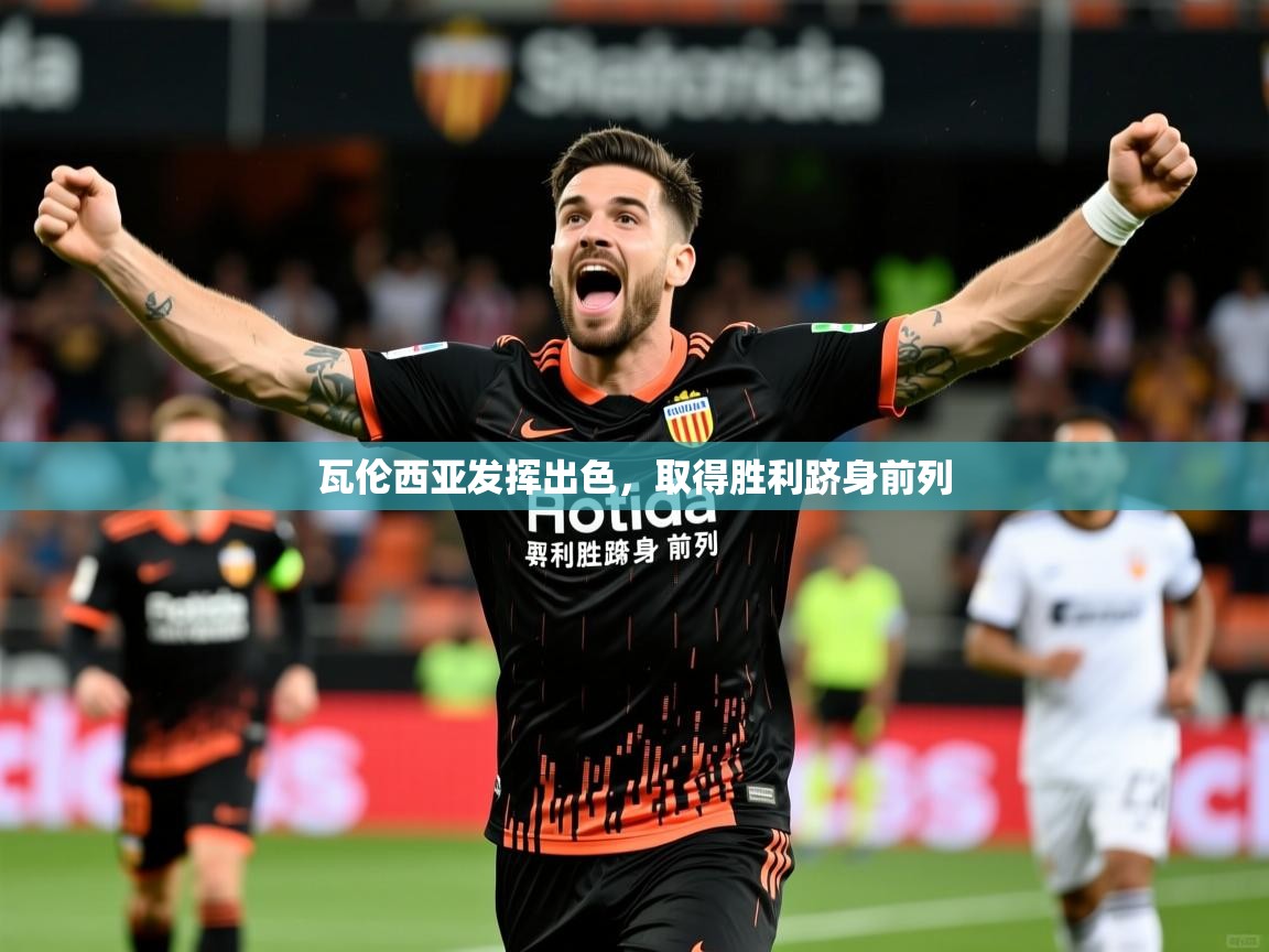 2026华体会登录最新地址瓦伦西亚发挥出色，取得胜利跻身前列  第2张