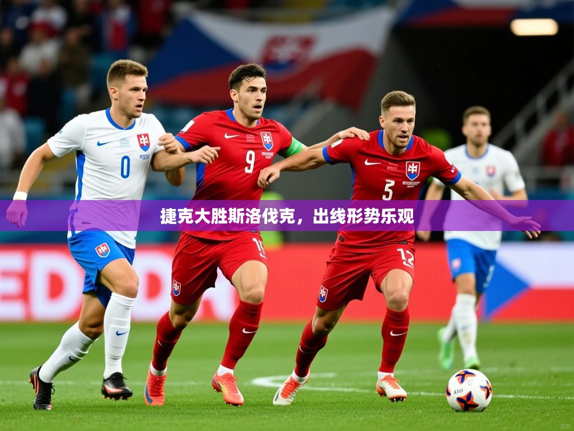 2026华体会登录最新登录地址捷克大胜斯洛伐克，出线形势乐观  第2张