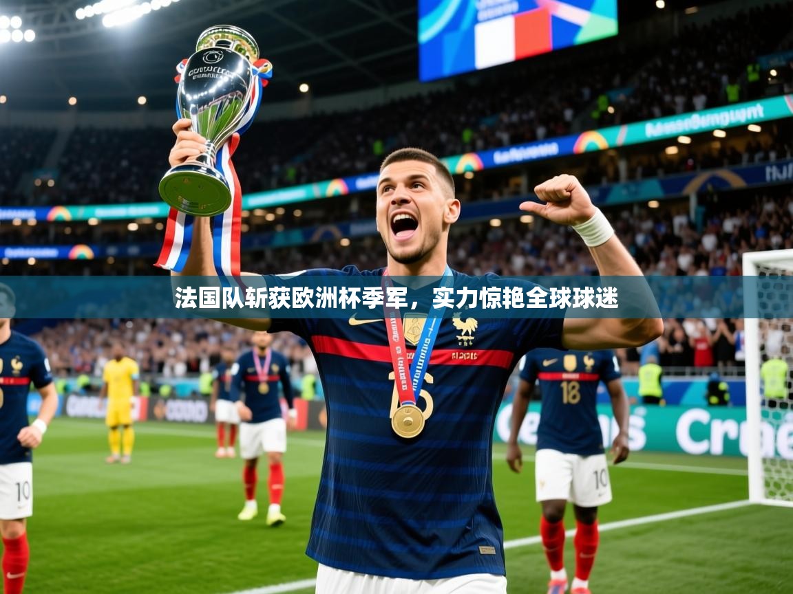 2026华体会登录网址法国队斩获欧洲杯季军，实力惊艳全球球迷  第2张
