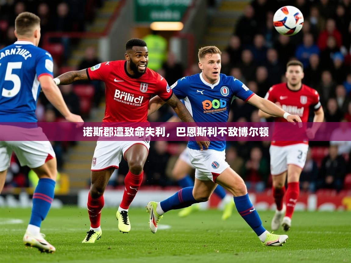 2026华体会体育最新官方入口诺斯郡遭致命失利,巴恩斯利不敌博尔顿 第1张