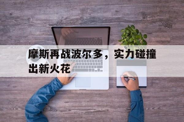 华体会网页-摩斯再战波尔多，实力碰撞出新火花